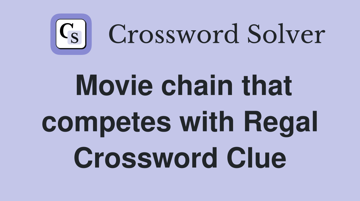 Movie chain that competes with Regal Crossword Clue