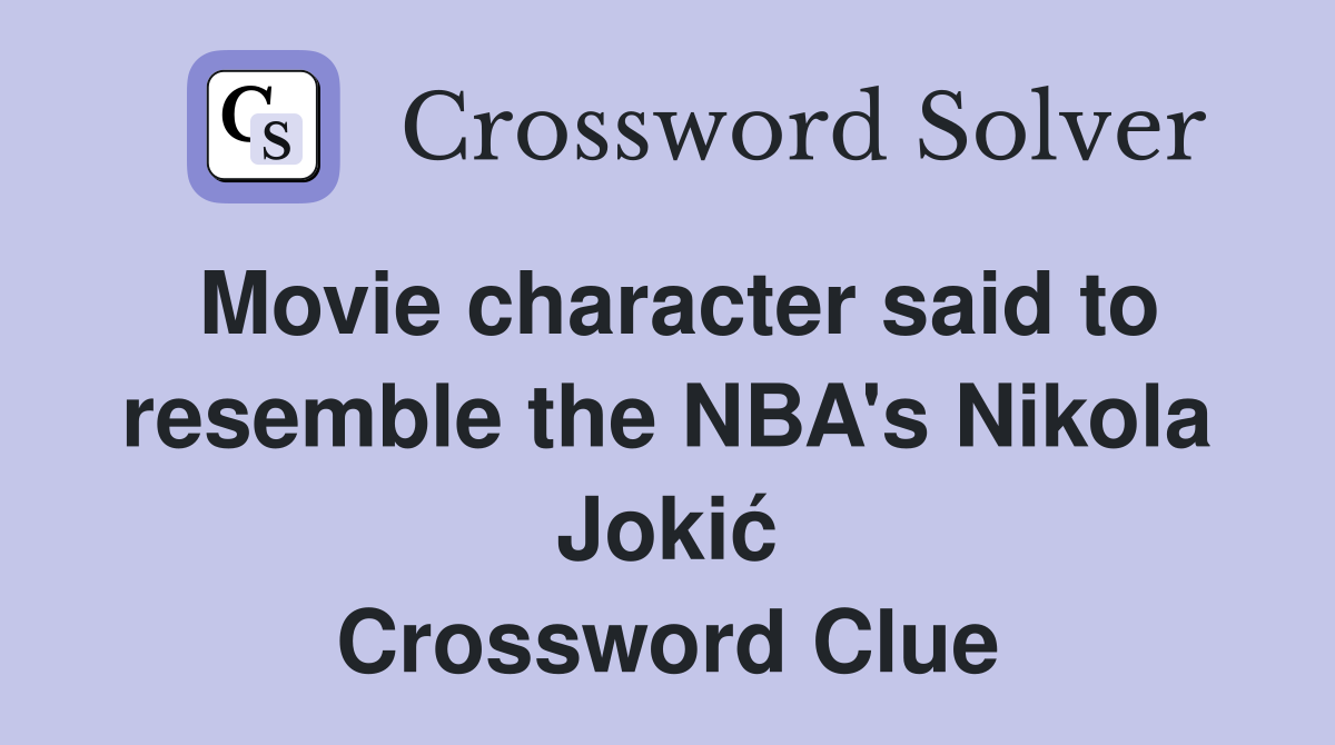 Movie character said to resemble the NBA's Nikola Jokić Crossword Clue