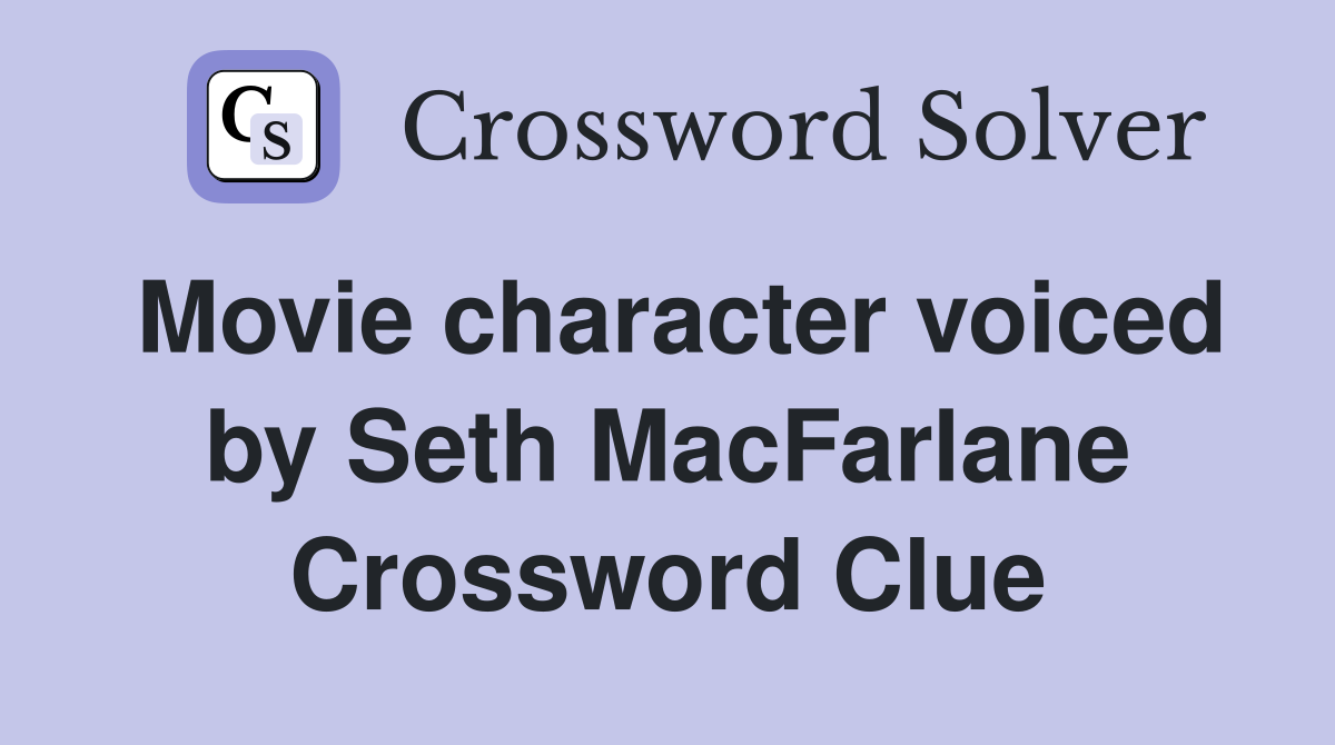 Movie character voiced by Seth MacFarlane Crossword Clue
