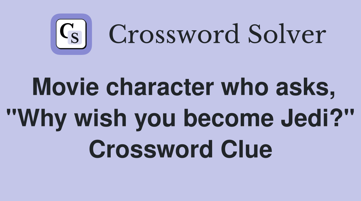 Movie character who asks, "Why wish you become Jedi?" Crossword Clue