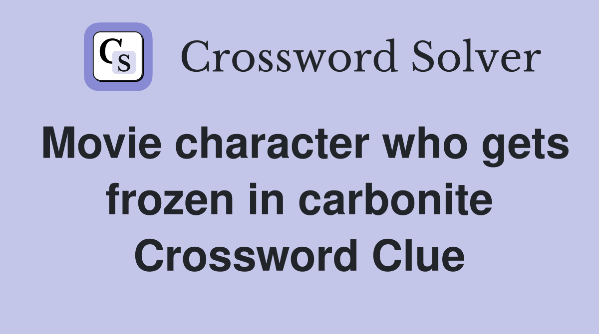Movie character who gets frozen in carbonite Crossword Clue