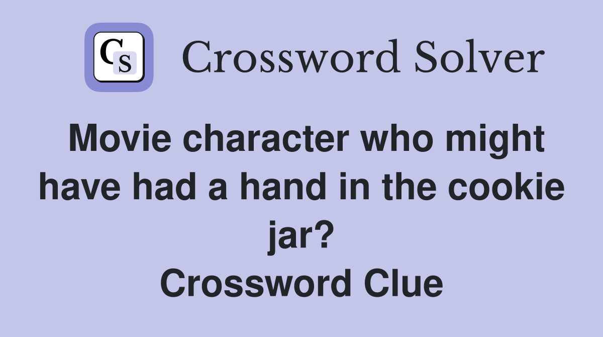 Movie character who might have had a hand in the cookie jar? Crossword Clue