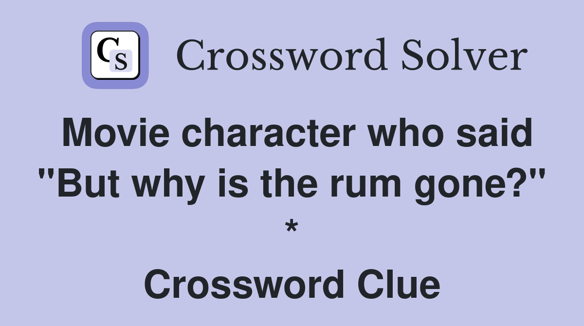 Movie character who said "But why is the rum gone?" * Crossword Clue