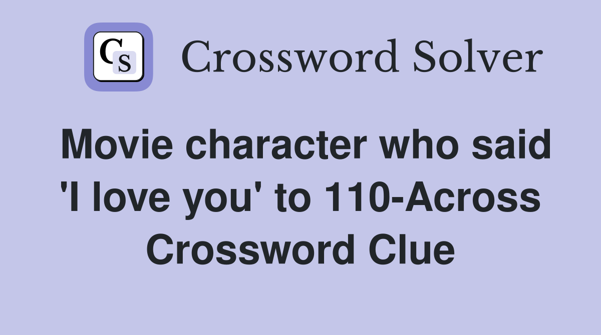 Movie character who said 'I love you' to 110-Across Crossword Clue
