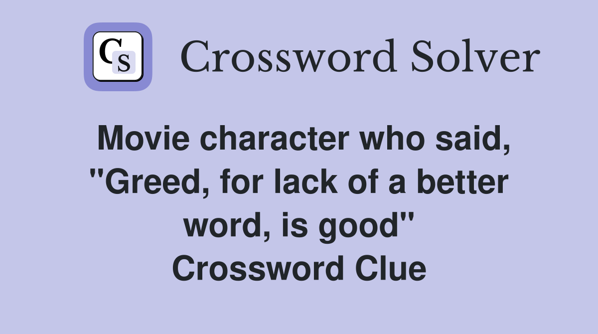 Movie character who said, "Greed, for lack of a better word, is good" Crossword Clue