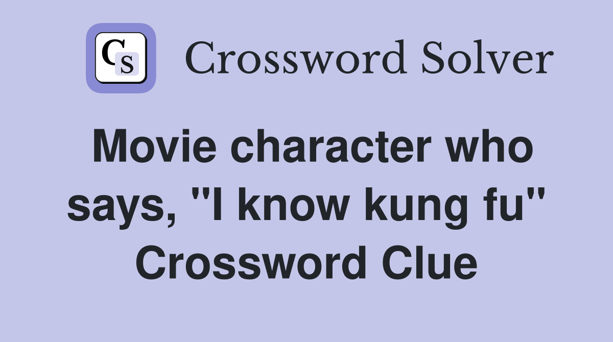 Movie character who says, "I know kung fu" Crossword Clue