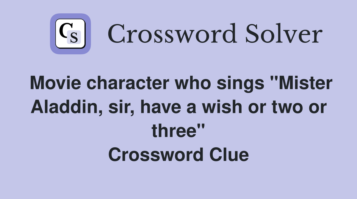 Movie character who sings "Mister Aladdin, sir, have a wish or two or three" Crossword Clue
