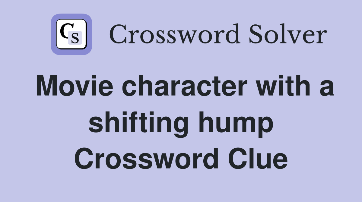 Movie character with a shifting hump Crossword Clue