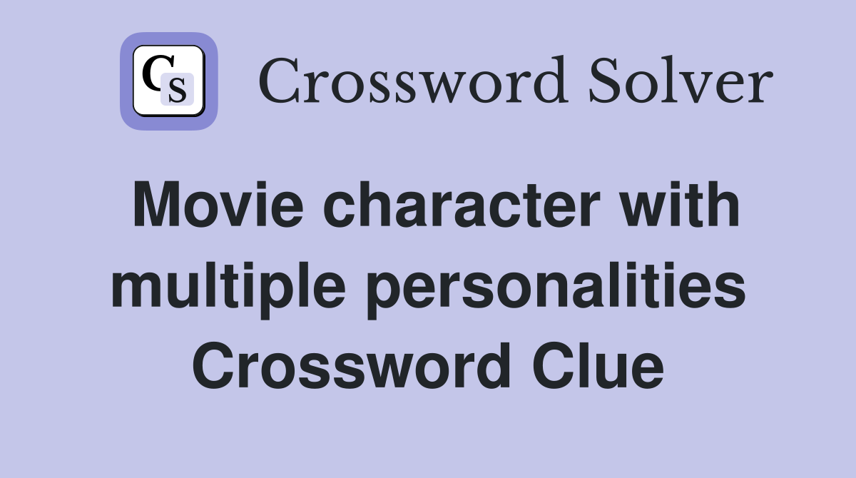 Movie character with multiple personalities Crossword Clue