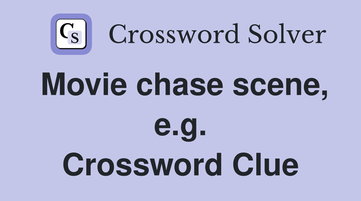 Movie chase scene, e.g. Crossword Clue