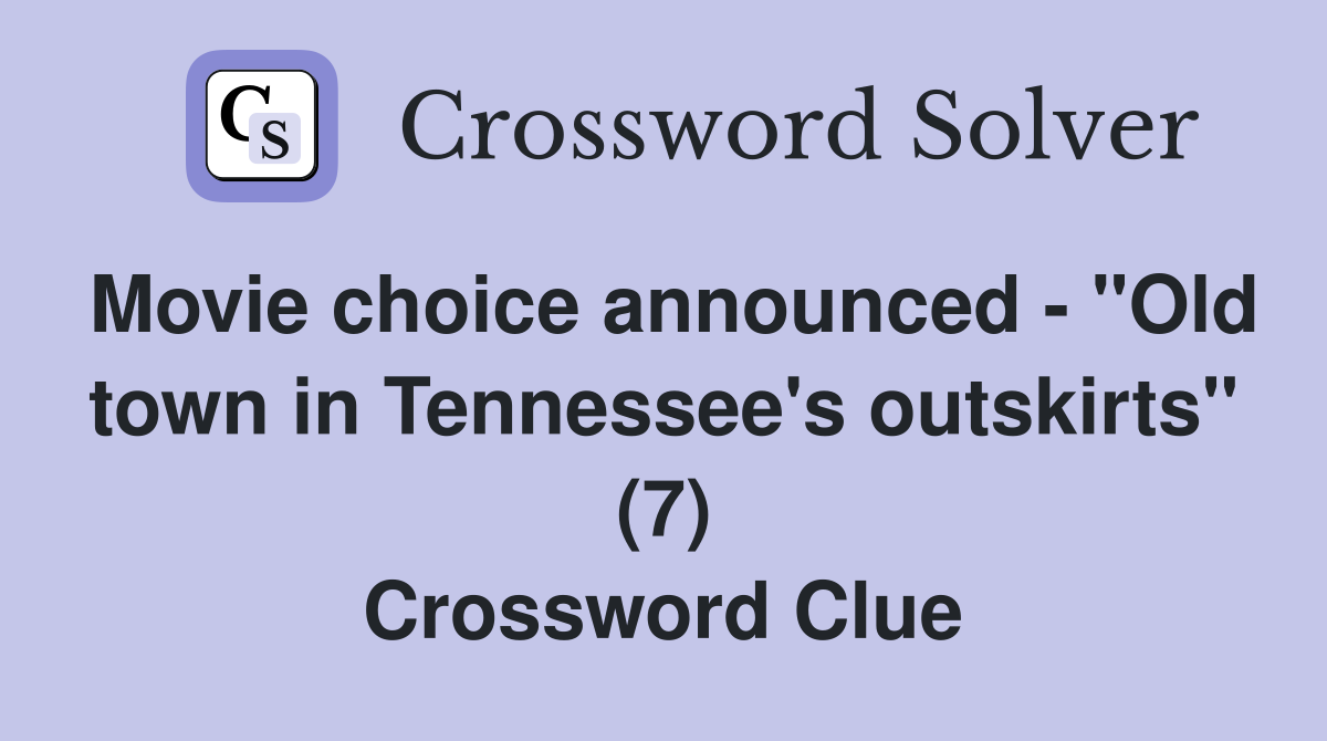 Movie choice announced - "Old town in Tennessee's outskirts" (7) Crossword Clue