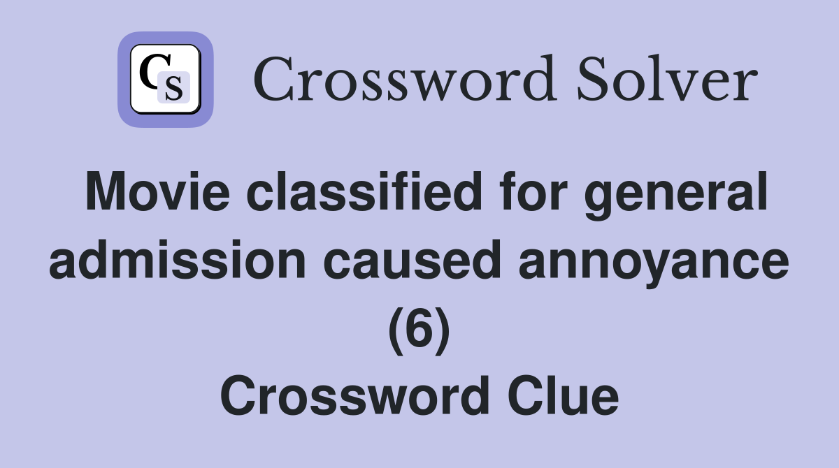 Movie classified for general admission caused annoyance (6) Crossword Clue