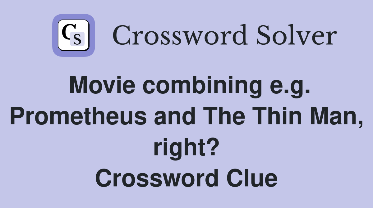 Movie Combining E.g. Prometheus And The Thin Man, Right? - Crossword 