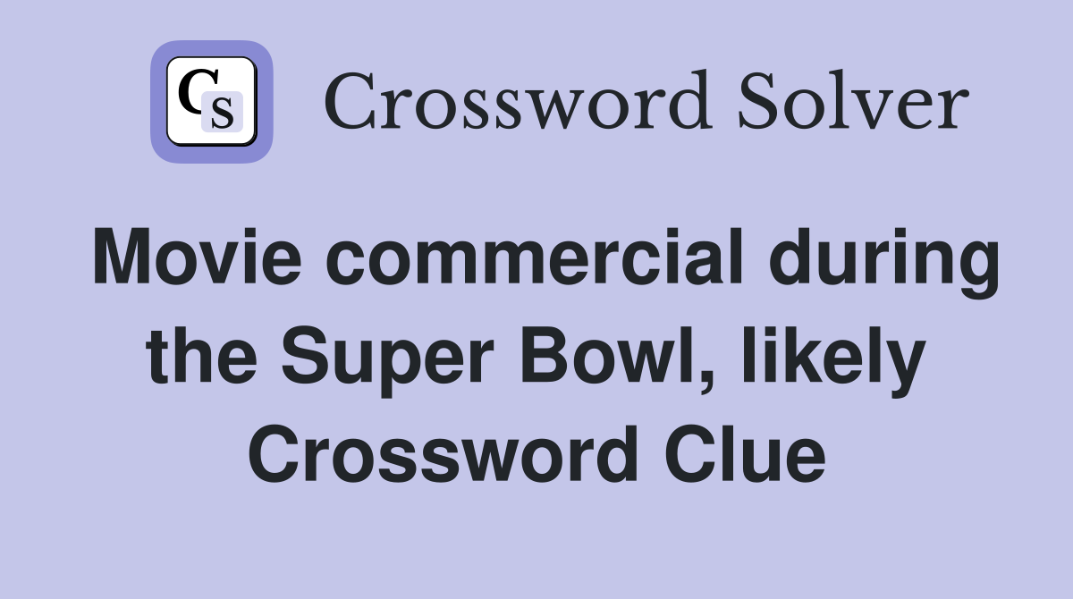 Movie commercial during the Super Bowl, likely Crossword Clue