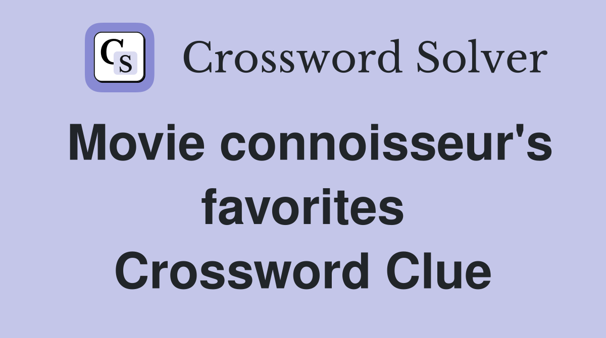 Movie connoisseur's favorites Crossword Clue