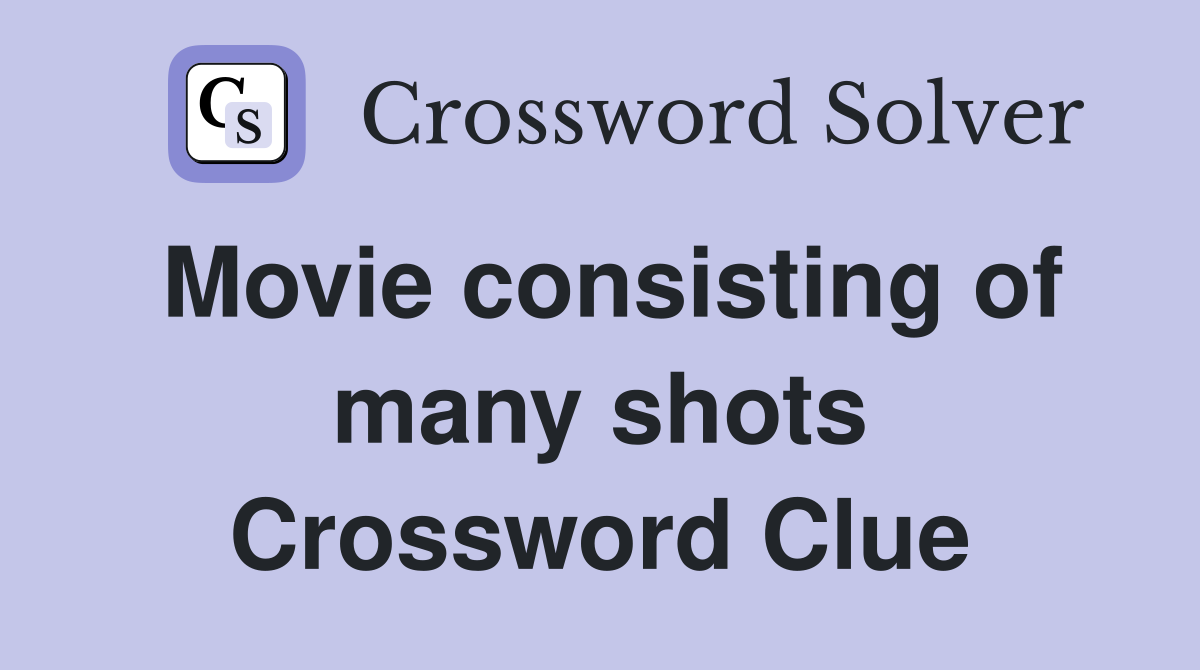 Movie consisting of many shots Crossword Clue