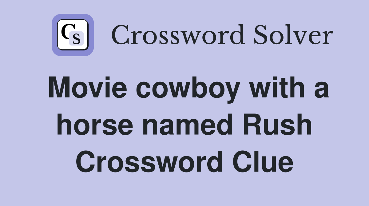 Movie cowboy with a horse named Rush Crossword Clue
