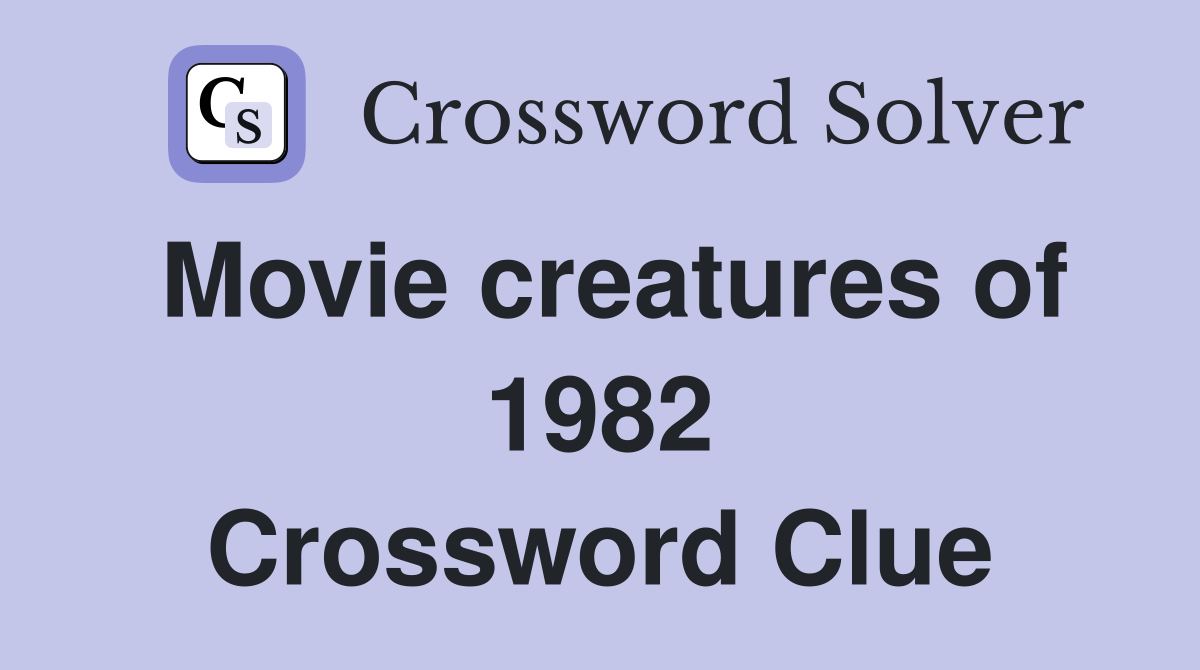 Movie creatures of 1982 Crossword Clue