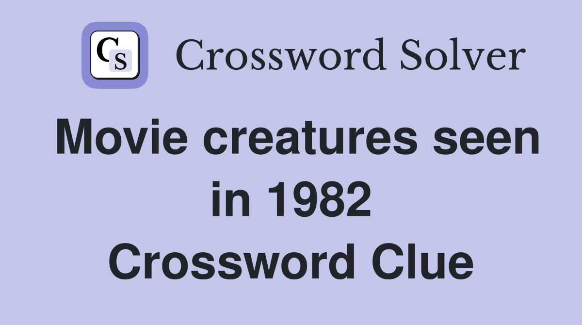 Movie creatures seen in 1982 Crossword Clue