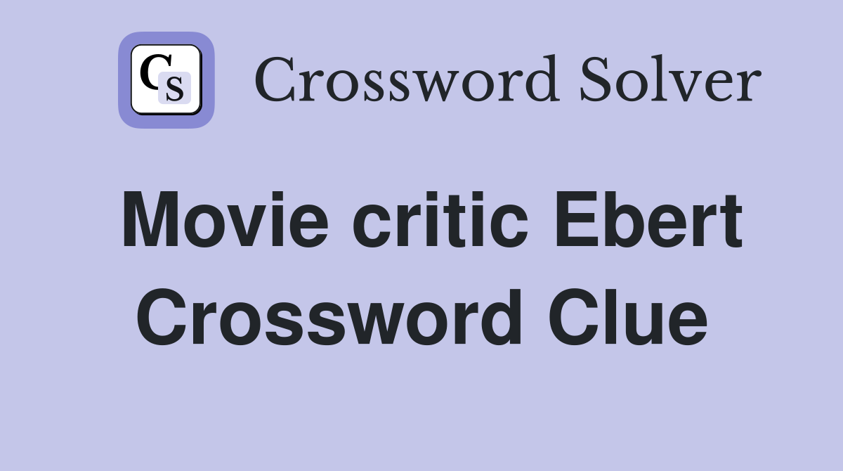 Movie critic Ebert Crossword Clue