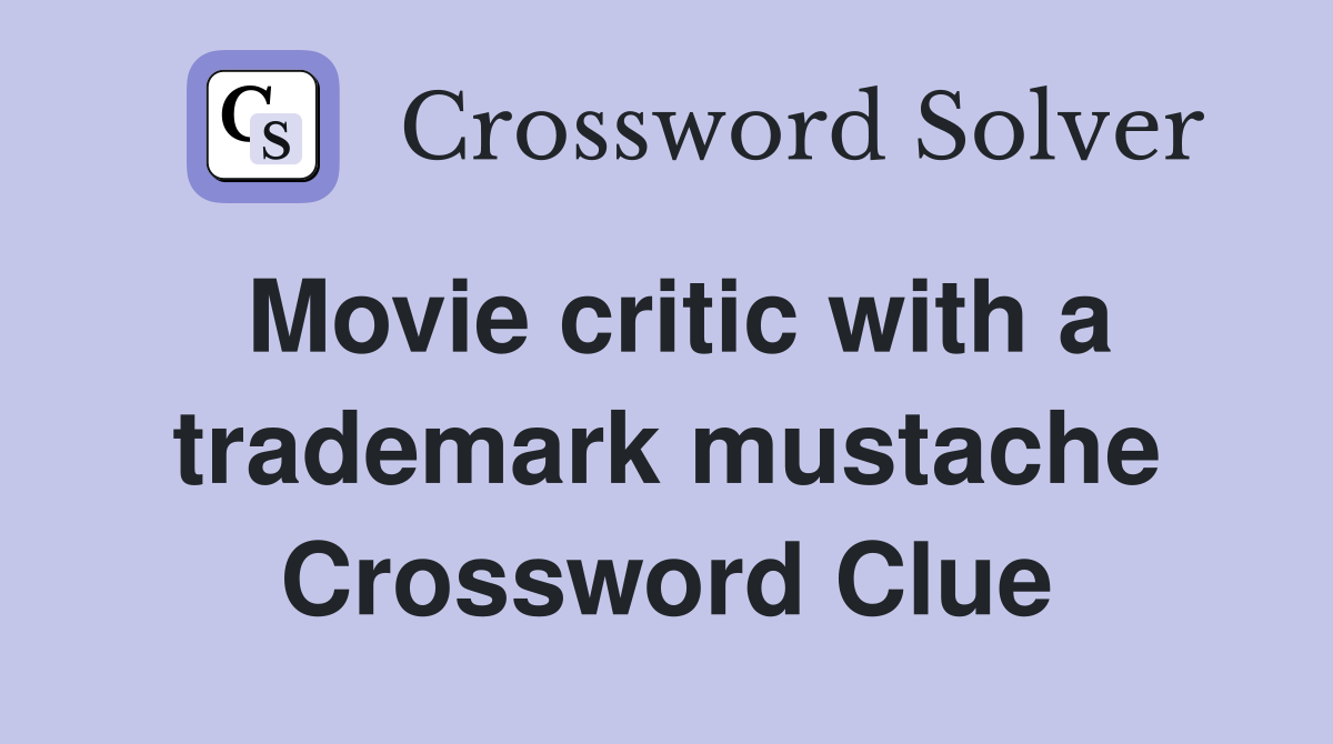 Movie critic with a trademark mustache Crossword Clue
