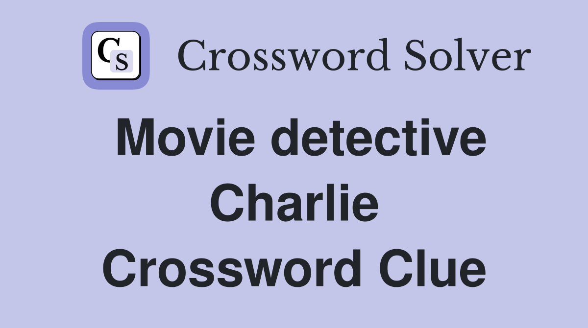 Movie detective Charlie Crossword Clue