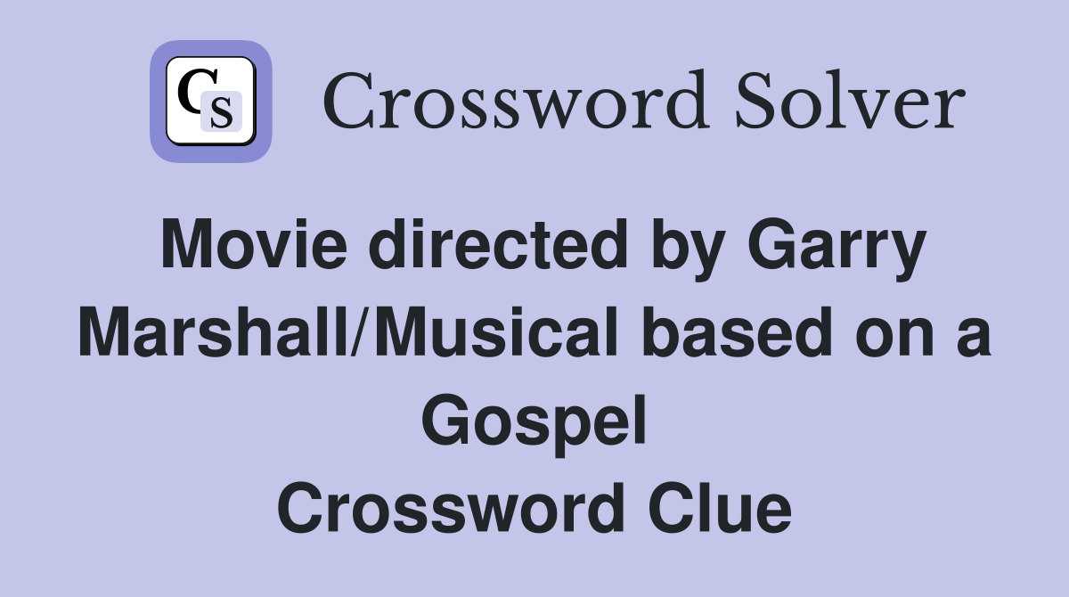 Movie directed by Garry Marshall/Musical based on a Gospel Crossword Clue