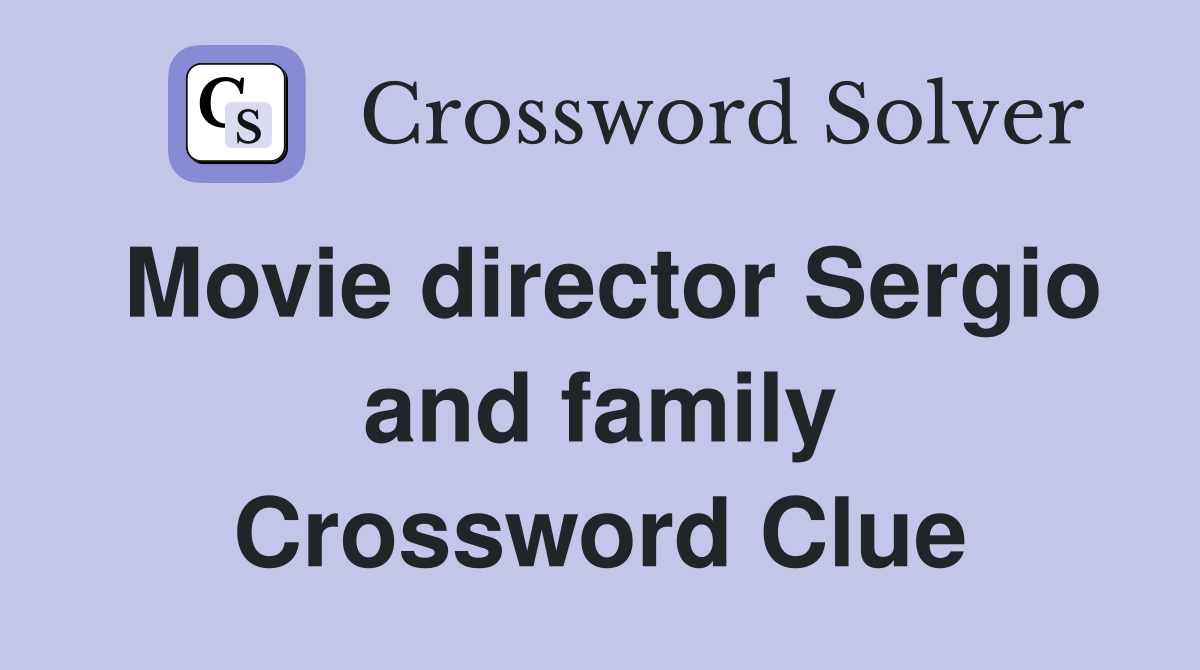 Movie director Sergio and family Crossword Clue