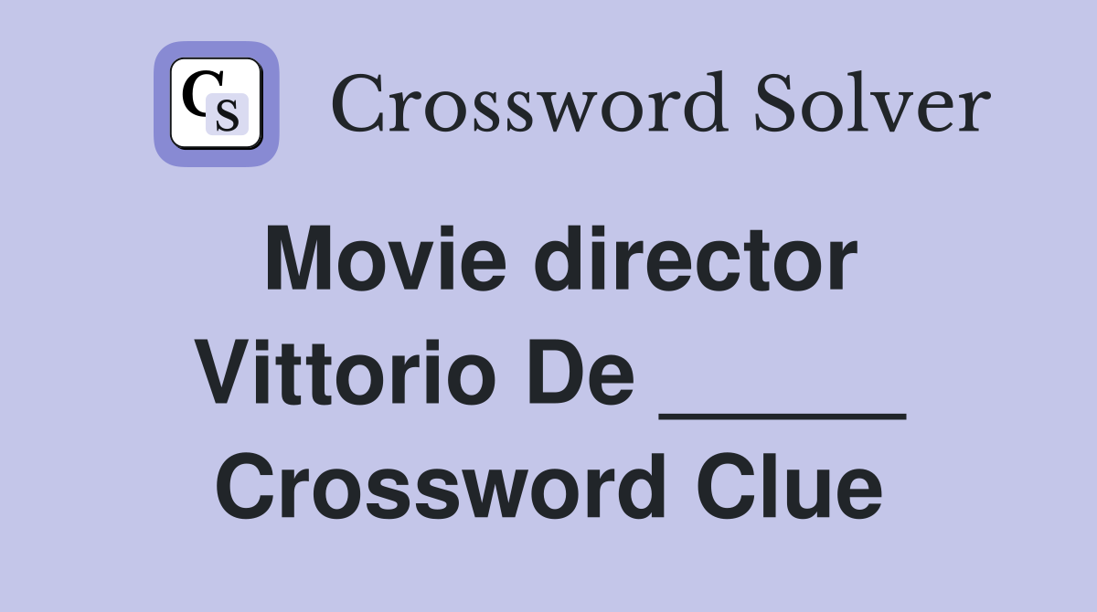 Movie director Vittorio De _____ Crossword Clue