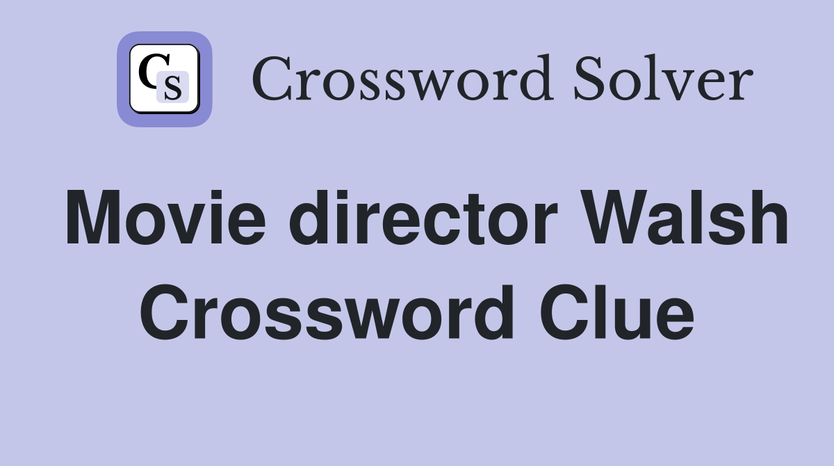 Movie director Walsh Crossword Clue