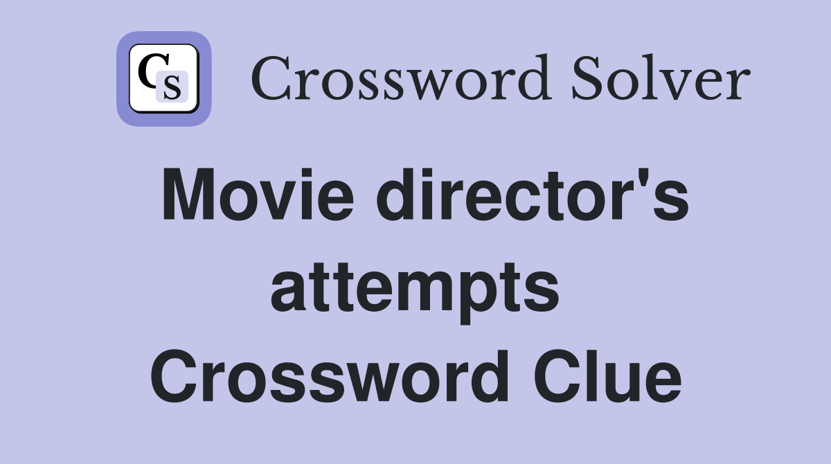 Movie director's attempts Crossword Clue