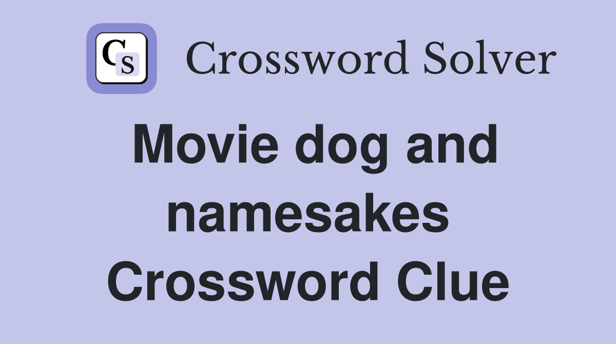 Movie dog and namesakes Crossword Clue