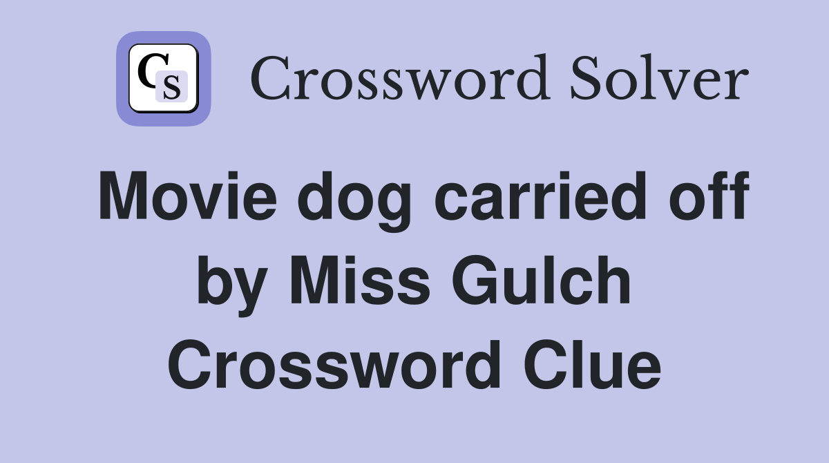 Movie dog carried off by Miss Gulch Crossword Clue