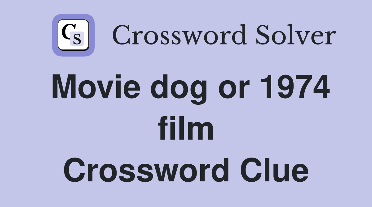 Movie dog or 1974 film Crossword Clue