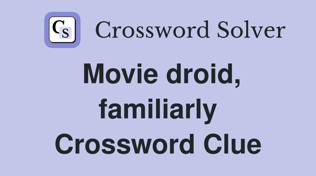 Movie droid, familiarly Crossword Clue
