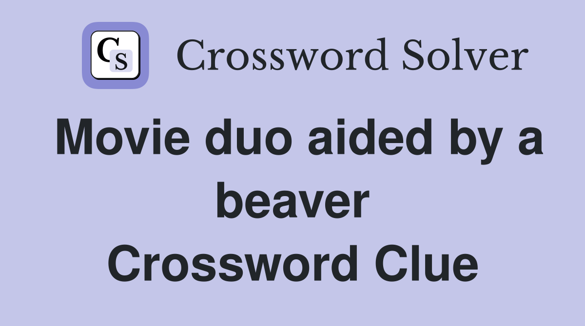 Movie duo aided by a beaver Crossword Clue