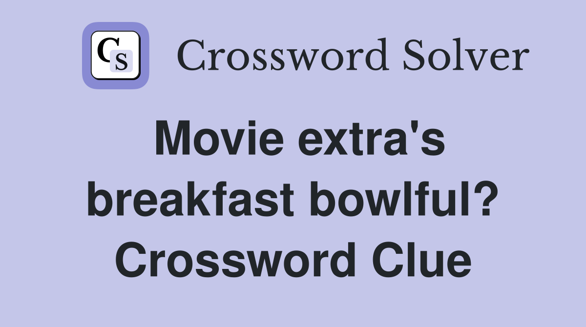 Movie extra's breakfast bowlful? Crossword Clue