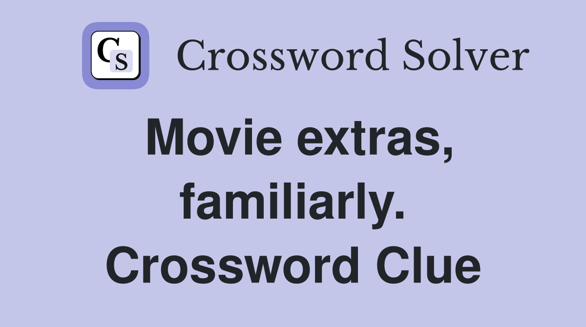 Movie extras, familiarly. Crossword Clue