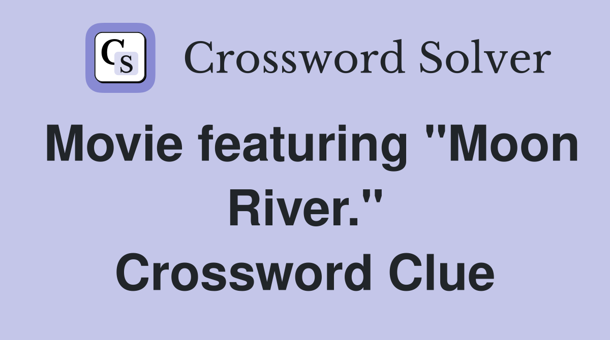 Movie featuring "Moon River." Crossword Clue