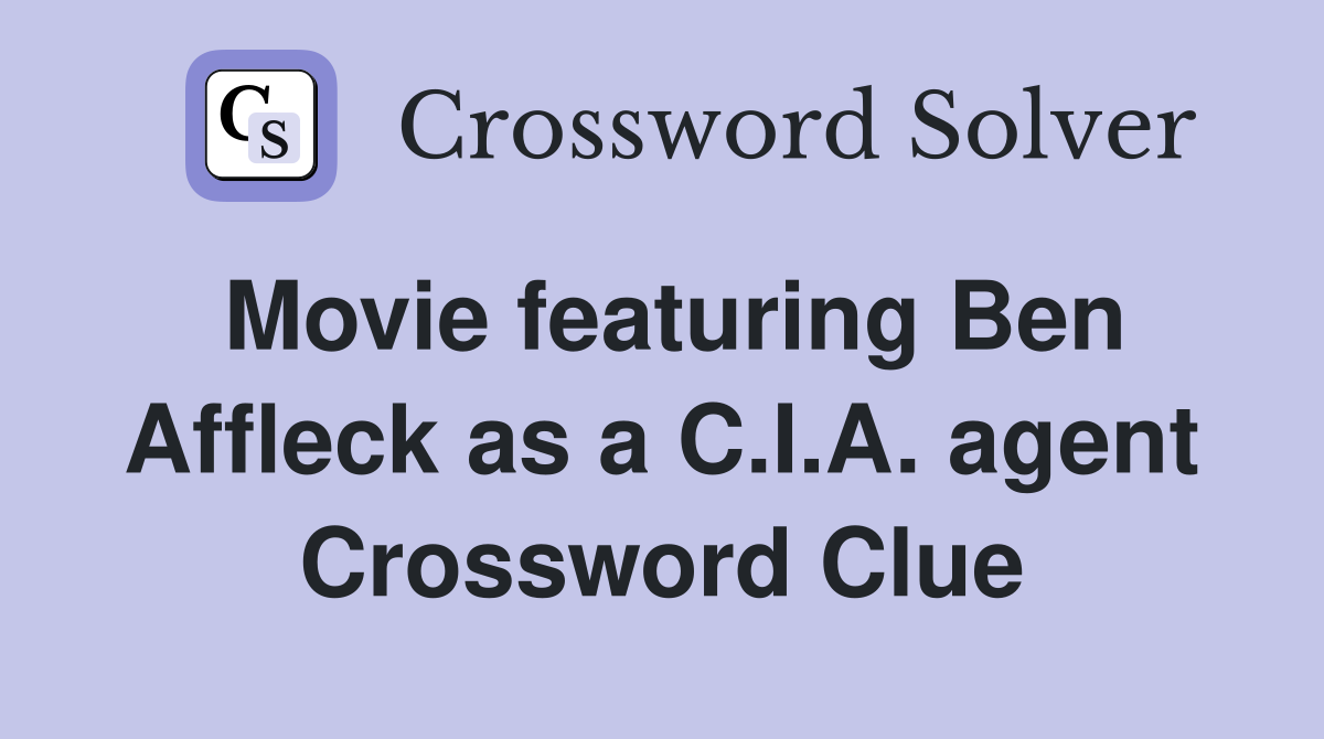 Movie featuring Ben Affleck as a C.I.A. agent Crossword Clue