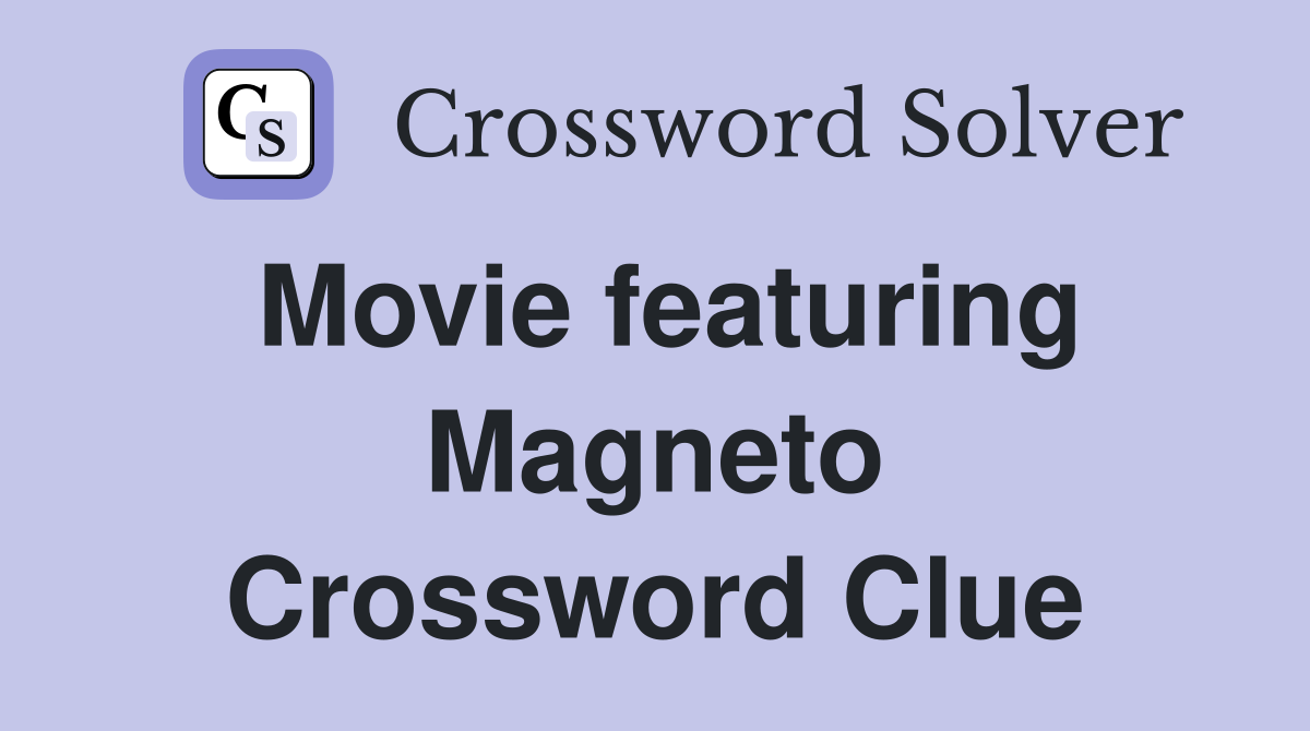 Movie featuring Magneto Crossword Clue