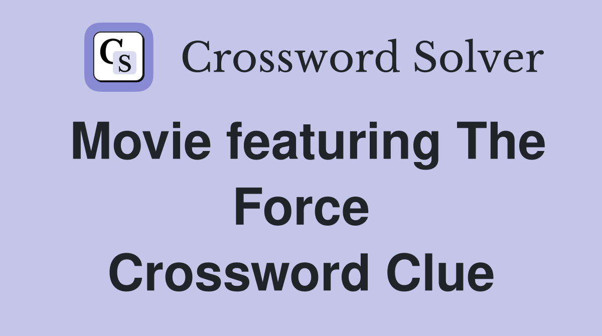 Movie featuring The Force Crossword Clue