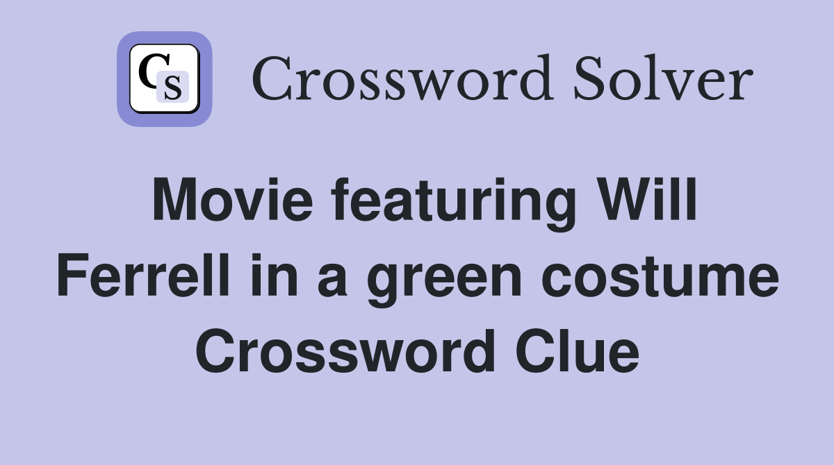 Movie featuring Will Ferrell in a green costume Crossword Clue