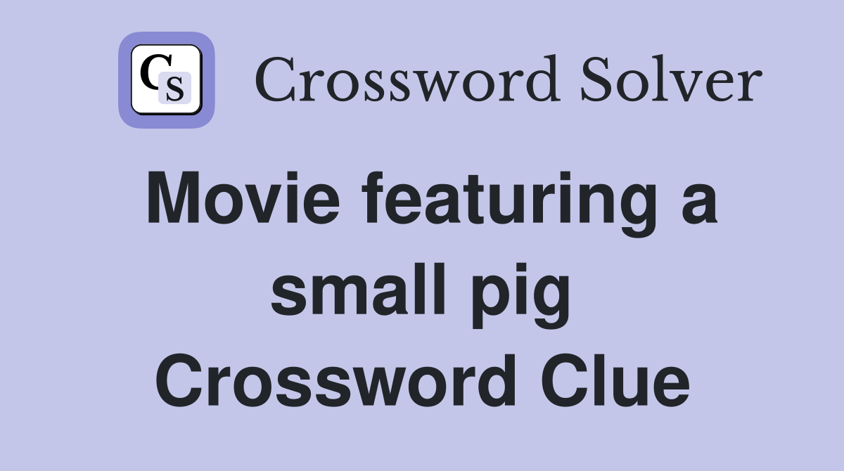 Movie featuring a small pig Crossword Clue
