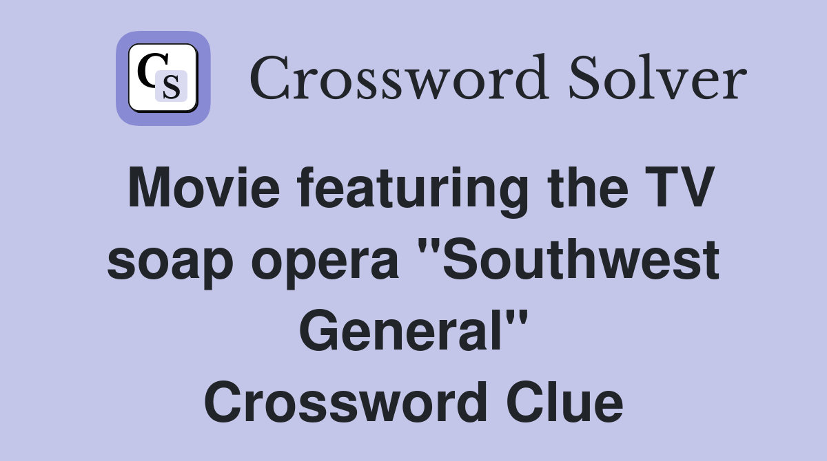Movie featuring the TV soap opera "Southwest General" Crossword Clue