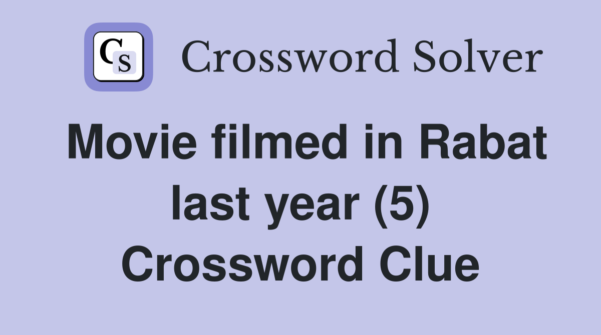 Movie filmed in Rabat last year (5) Crossword Clue