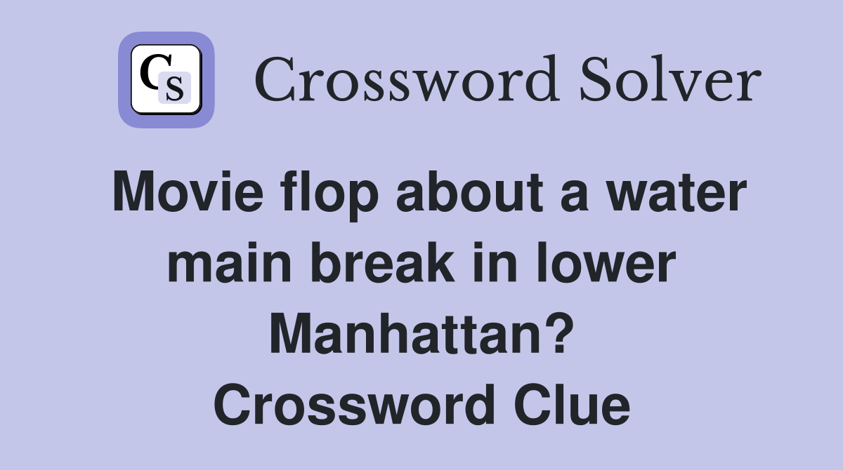 Movie flop about a water main break in lower Manhattan? Crossword Clue