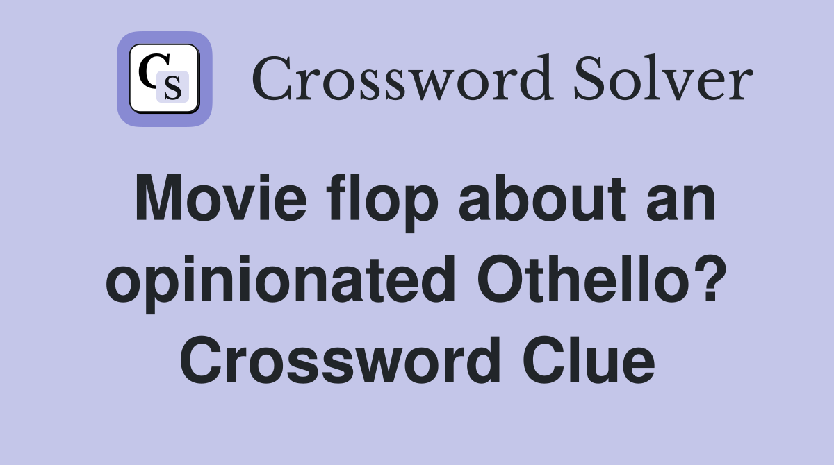 Movie flop about an opinionated Othello? Crossword Clue