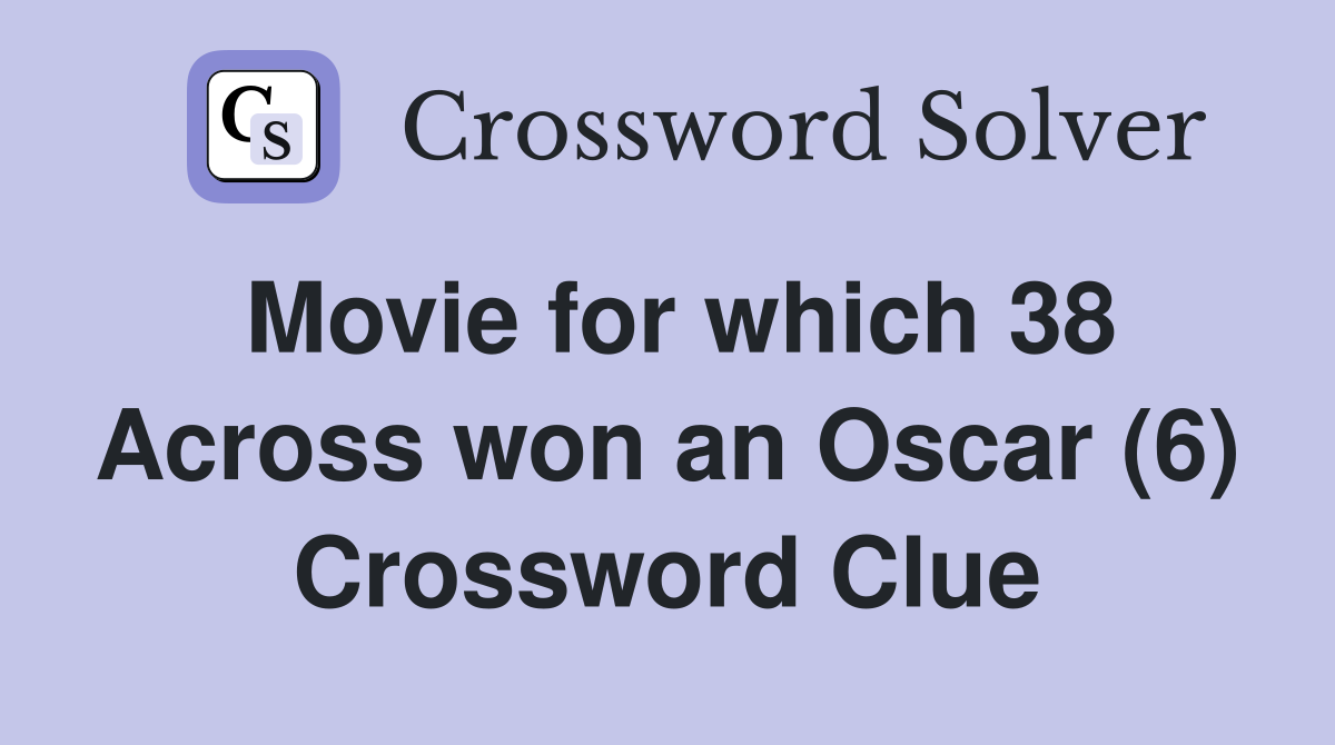 Movie for which 38 Across won an Oscar (6) Crossword Clue