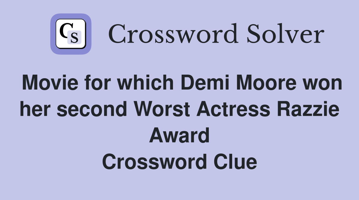 Movie for which Demi Moore won her second Worst Actress Razzie Award Crossword Clue